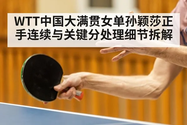 WTT中国大满贯女单孙颖莎正手连续与关键分处理细节拆解