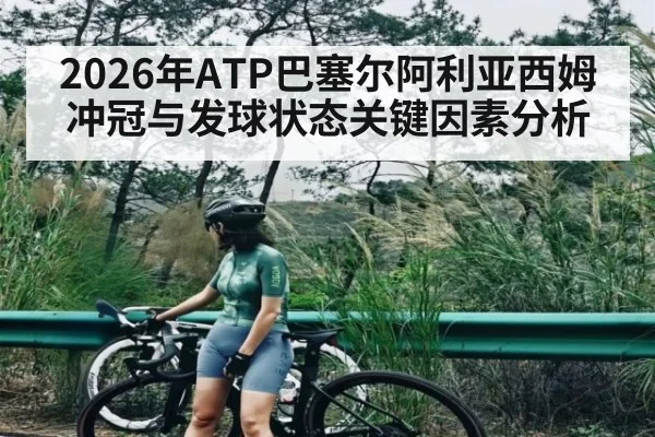 2026年ATP巴塞尔阿利亚西姆冲冠与发球状态关键因素分析
